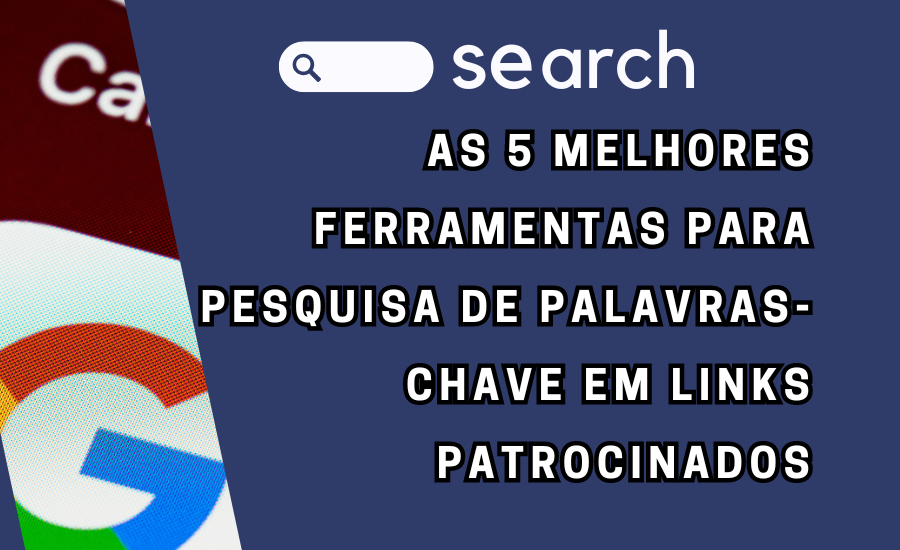 As 5 Melhores Ferramentas para Pesquisa de Palavras-chave em Links Patrocinados